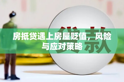 曲江房抵贷遇上房屋贬值，风险与应对策略